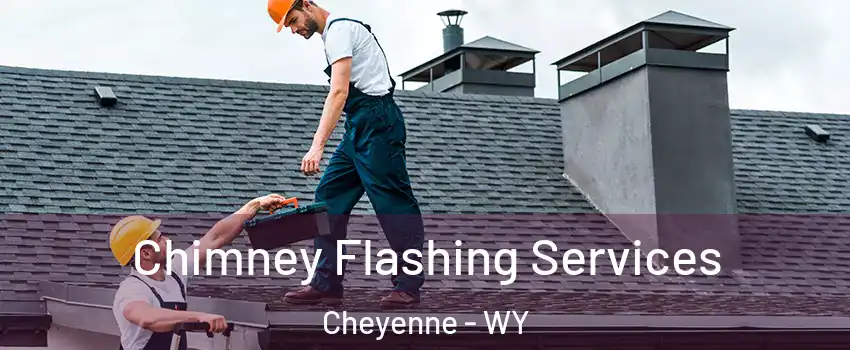 Chimney Flashing Services Cheyenne - WY