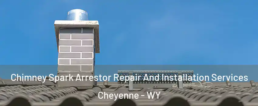  Chimney Spark Arrestor Repair And Installation Services Cheyenne - WY