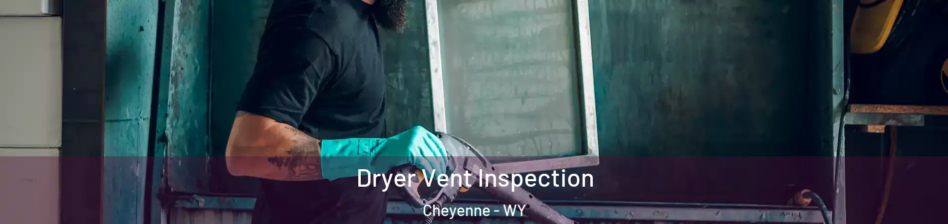  Dryer Vent Inspection Cheyenne - WY