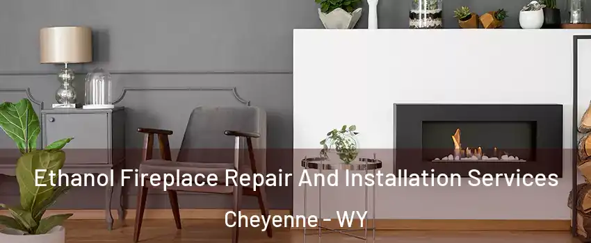  Ethanol Fireplace Repair And Installation Services Cheyenne - WY