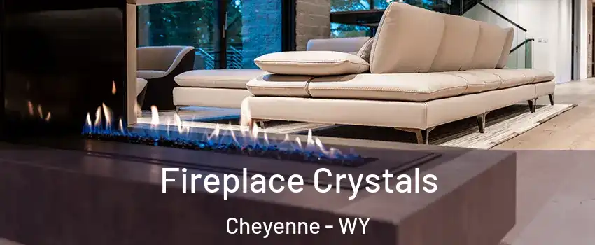 Fireplace Crystals Cheyenne - WY