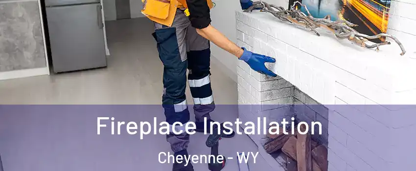  Fireplace Installation Cheyenne - WY