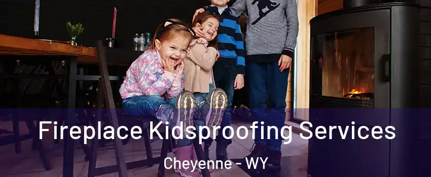  Fireplace Kidsproofing Services Cheyenne - WY