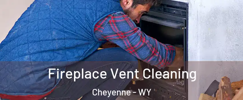  Fireplace Vent Cleaning Cheyenne - WY