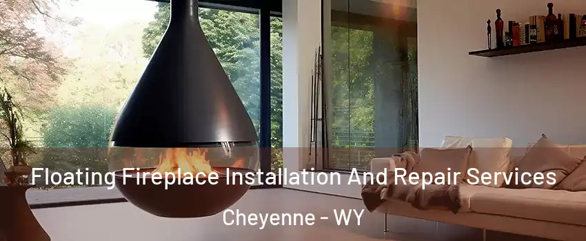 Floating Fireplace Installation And Repair Services Cheyenne - WY