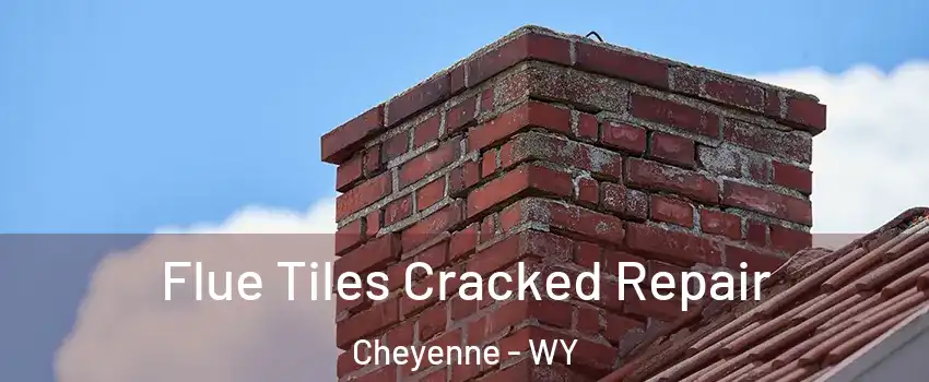 Flue Tiles Cracked Repair Cheyenne - WY