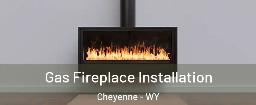  Gas Fireplace Installation Cheyenne - WY
