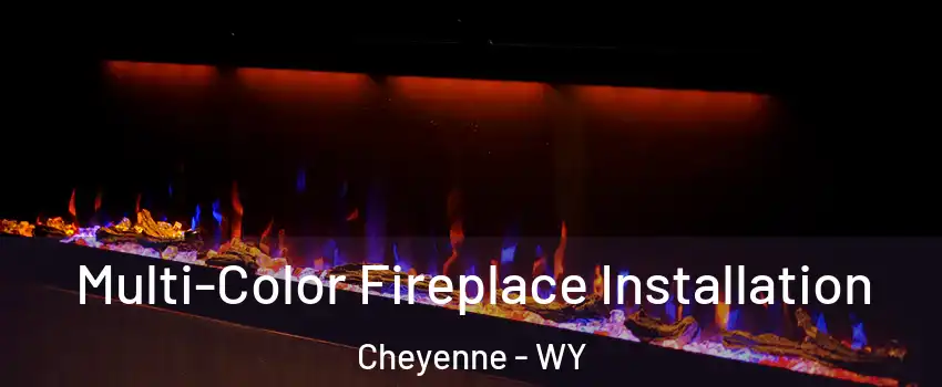  Multi-Color Fireplace Installation Cheyenne - WY