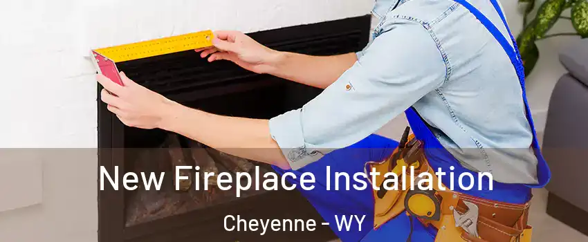  New Fireplace Installation Cheyenne - WY