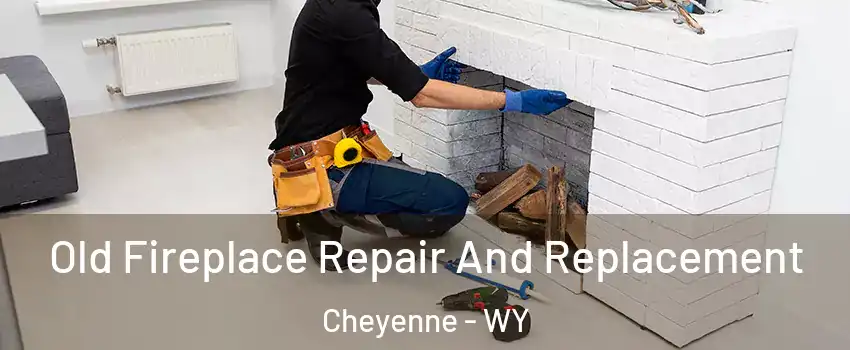  Old Fireplace Repair And Replacement Cheyenne - WY