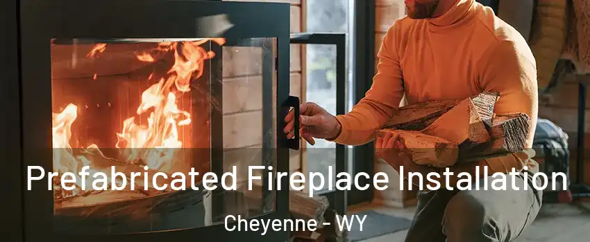  Prefabricated Fireplace Installation Cheyenne - WY