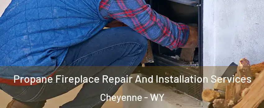  Propane Fireplace Repair And Installation Services Cheyenne - WY
