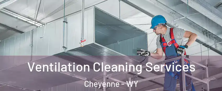  Ventilation Cleaning Services Cheyenne - WY