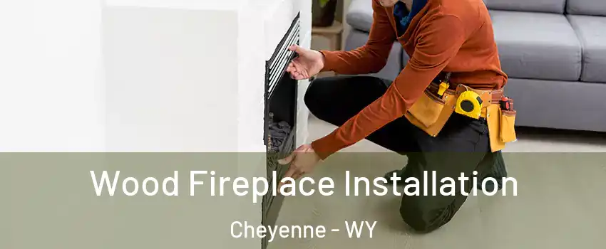  Wood Fireplace Installation Cheyenne - WY