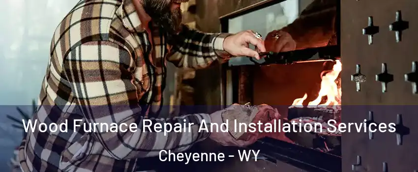  Wood Furnace Repair And Installation Services Cheyenne - WY